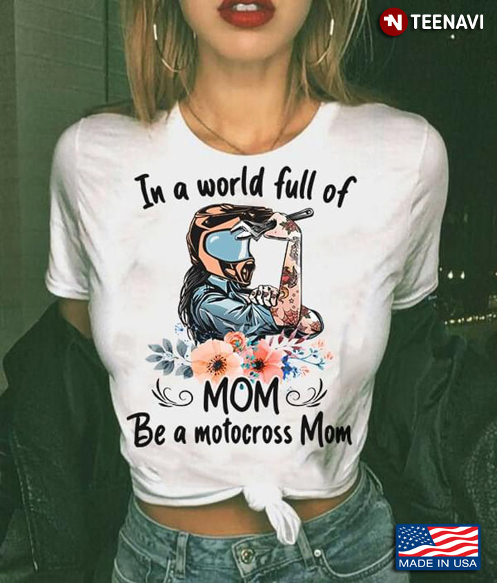 In A World Full Of Mom Be A Motocross Mom