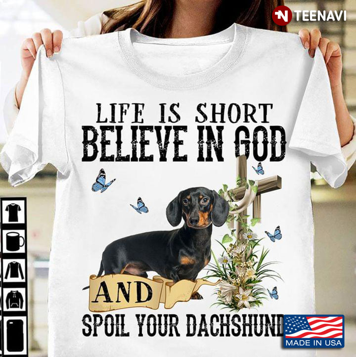 Life Is Short Believe In God And Spoil Your Dachshund