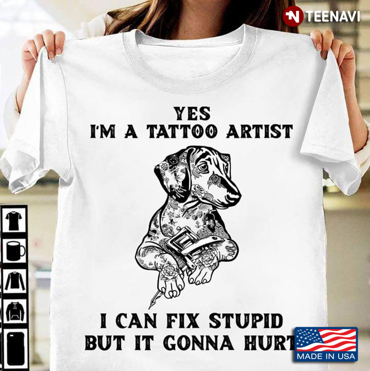 Yes I’m A Tattoo Artist I Can Fix Stupid But It Gonna Hurt Dachshund