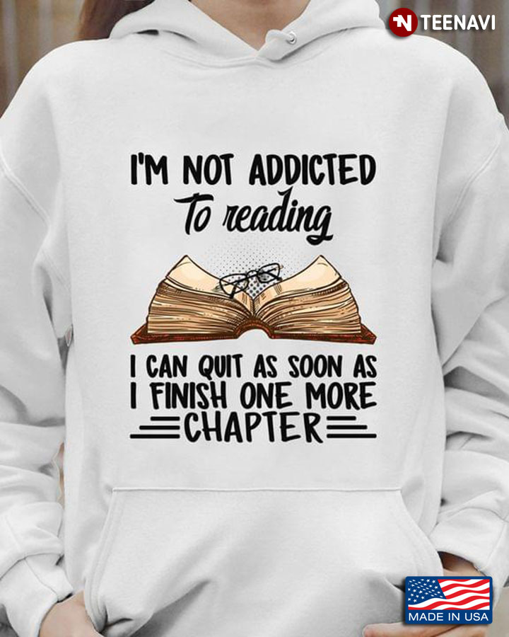 I'm Not Addictied To Reading I Can Quit As Soon As I Finish One More Chapter