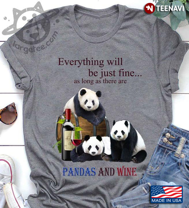 Everything Will Be Just Fine As Long As There Are Pandas And Wine