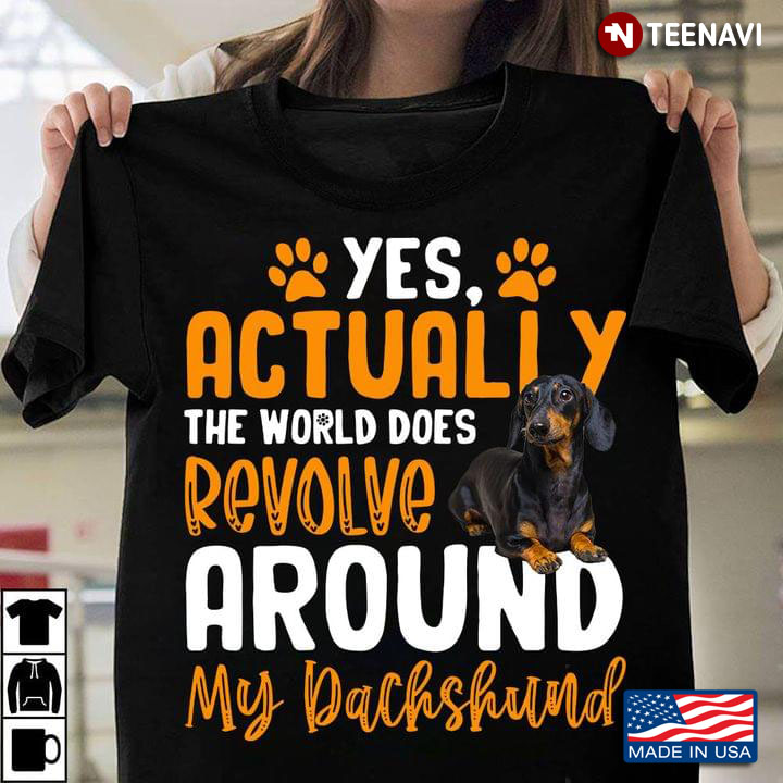 Yes Actually The World Does Revolve Around My Dachshund