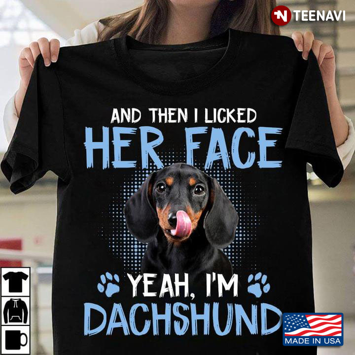 And Then I Licked Her Face Yeah I’m Dachshund