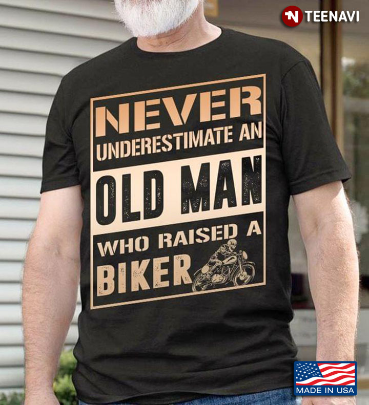 Never Underestimate An Old Man Who Raised A Biker