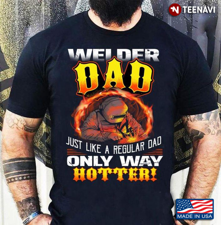 Welder Dad Just Like A Regular Dad Only Way Hotter New Version