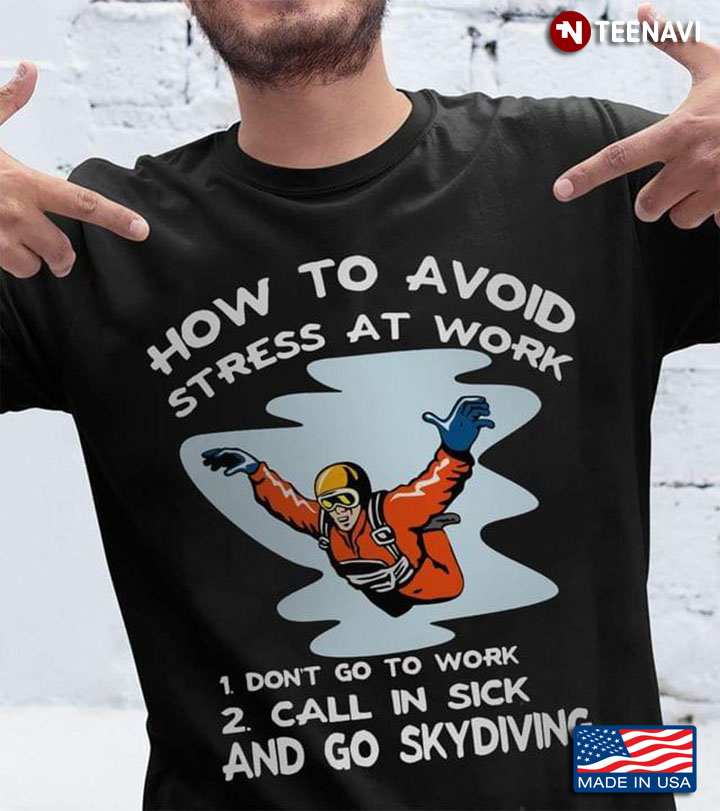 How To Avoid Stress At Work Don’t Go To Work Call In Sick And Go Skydiving