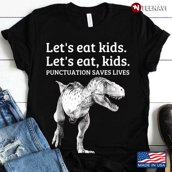 Jurassic Let’s Eat Kids Let's Eat Kids Punctuation Saves Lives New Version