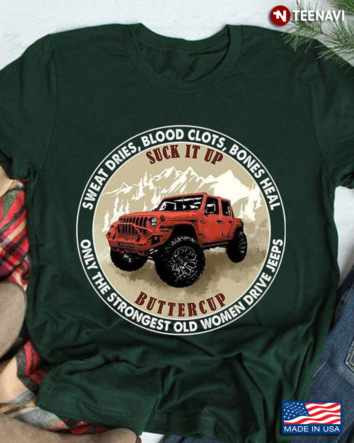 Sweat Dries Blood Clots Bones Heal Suck It Up Buttercup Only The Strongest Old Women Drive Jeeps New