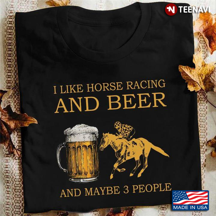 I Like Horse Racing And Beer And Maybe 3 People New Version