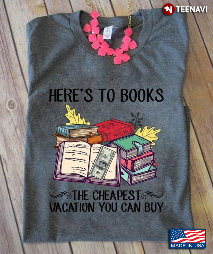 Heres To Books The Cheapest Vacation You Can Buy