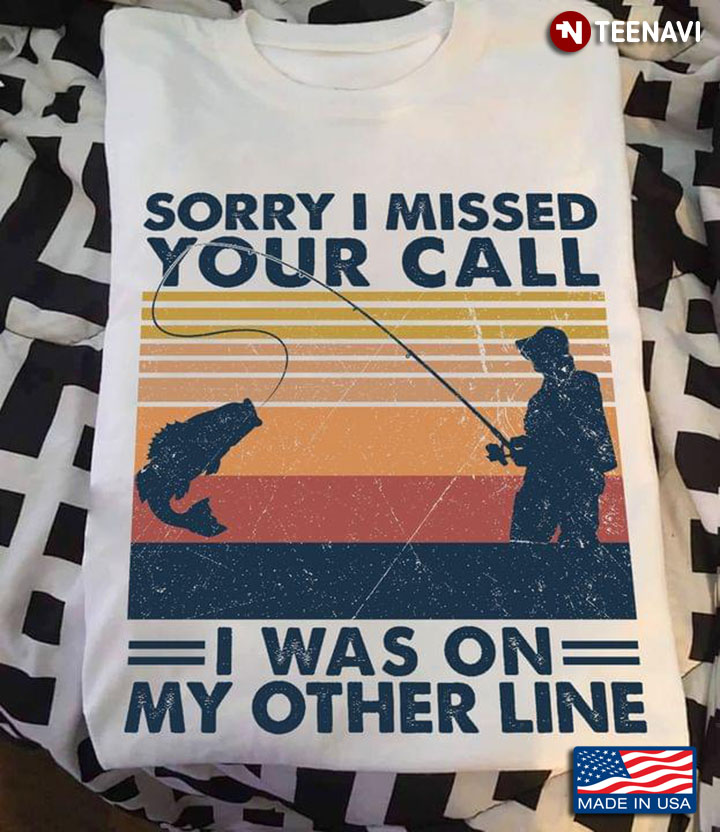 Sorry I Missed Your Call I Was On My Other Line Fishing Vintage