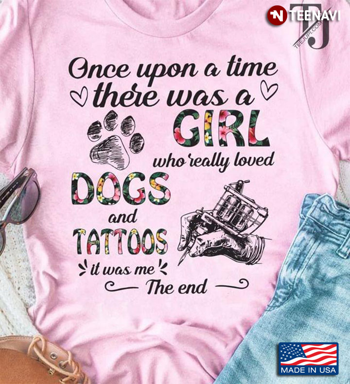 Once Upon A Time There Was A Girl Who Really Loved Dogs And Tattoos It Was Me The End