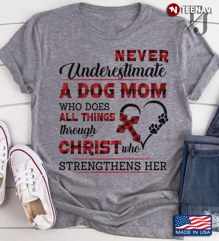 Never Underestimate A Dog Mom Who Does All Things Through Christ Who Strengthens Her New Version