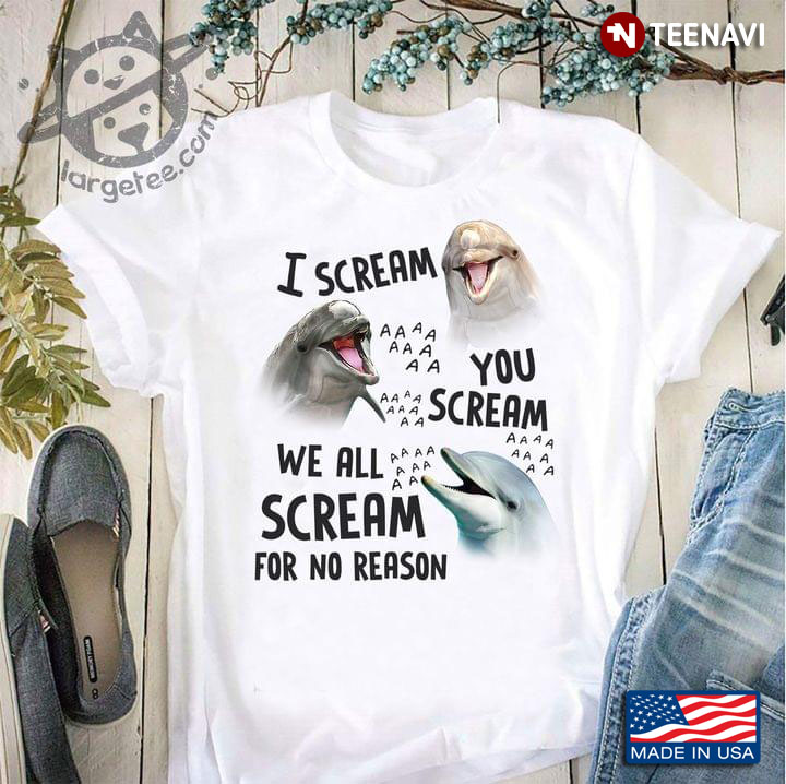 I Scream You Scream We All Scream For No Reason Dolphins