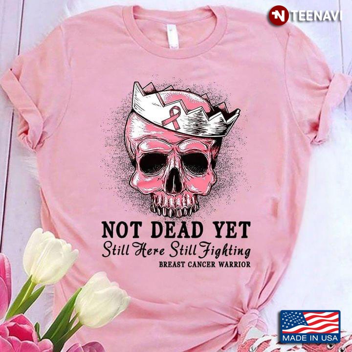 Skull Not Dead Yet Still Here Still Fighting Breast Cancer Awareness