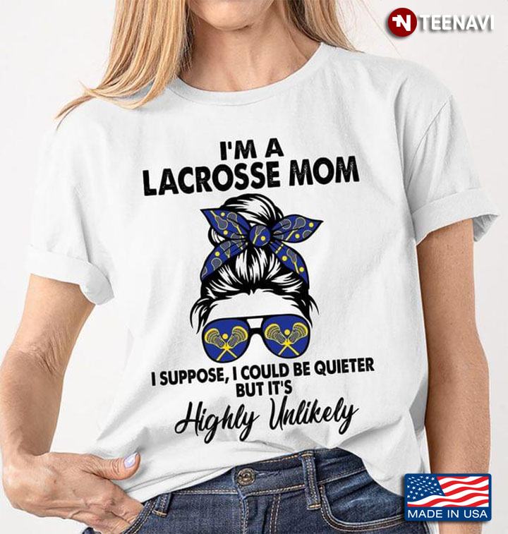 I’m A Lacrosse Mom I Suppose I Could Be Quieter But It’s Highly Unlikey