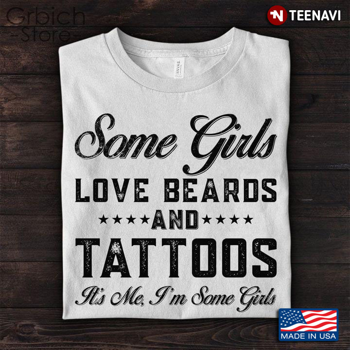 Some Girls Love Beards And Tattoos It’s Me I’m Some Girls New Version
