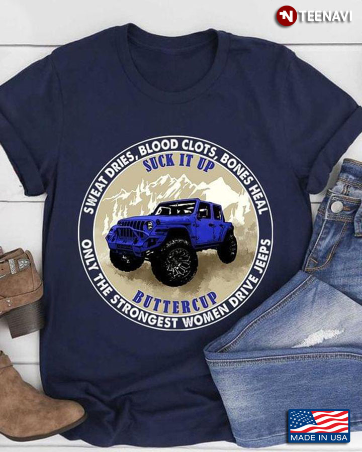 Sweat Dries Blood Clots Bones Heal Suck It Up Buttercup Only The Strongest Women Drive Jeeps New