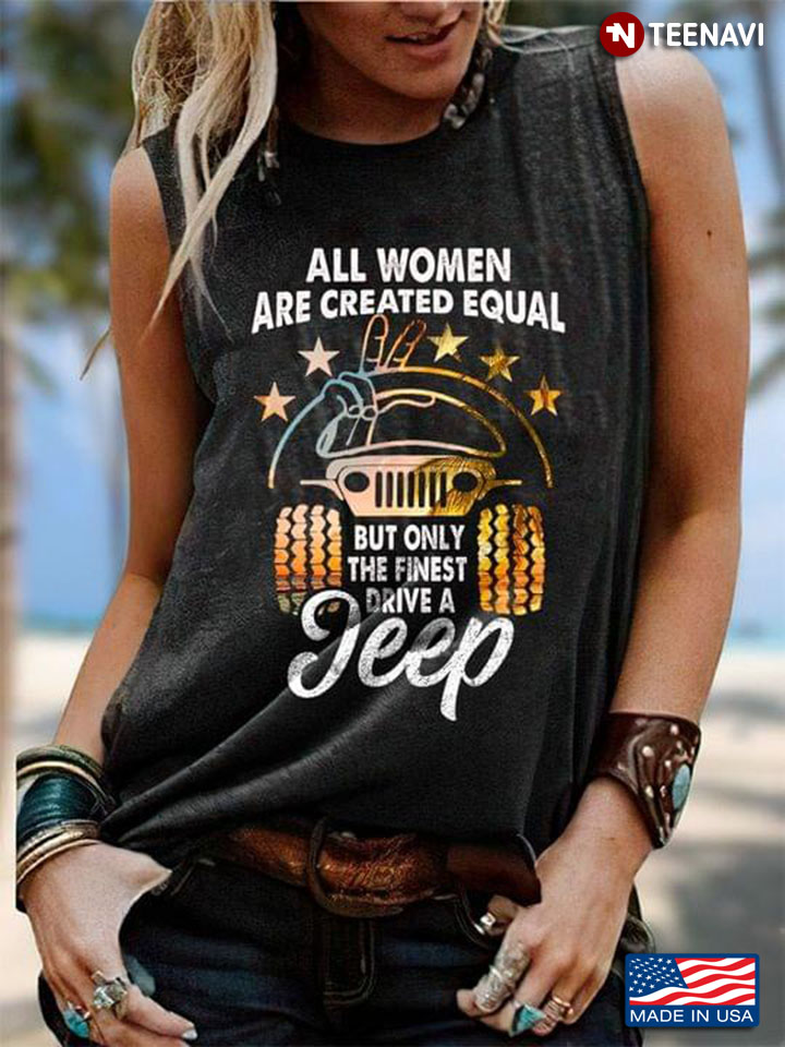 All Women Are Created Equal But Only The Finest Drive A Jeep