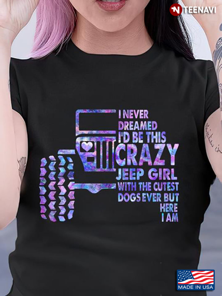 I Never Dreamed Id Be This Crazy Jeep Girl With The Cutest Dogs Ever But Here I Am