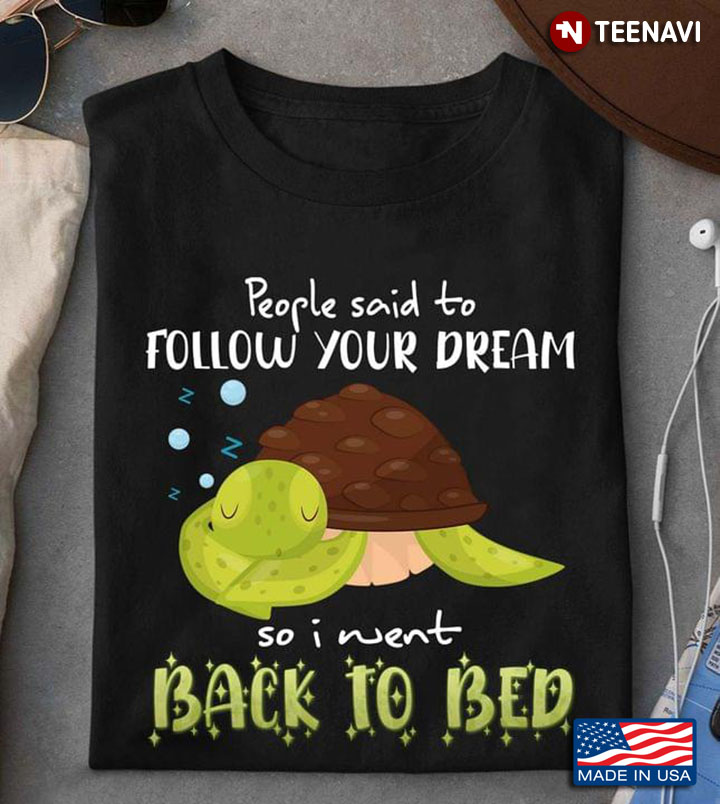 People Said To Follow Your Dream So I Went Back To Bed Turtle Is Sleeping