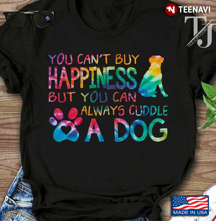 You Cant Buy Happiness But You Can Always Cuddle A Dog