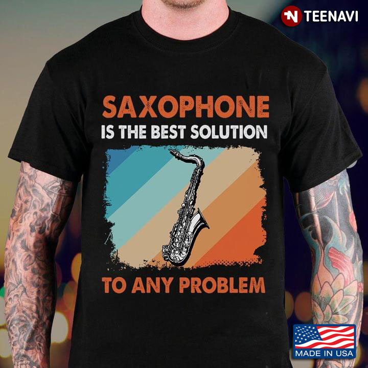 Saxophone Is The Best Solution To Any Problem