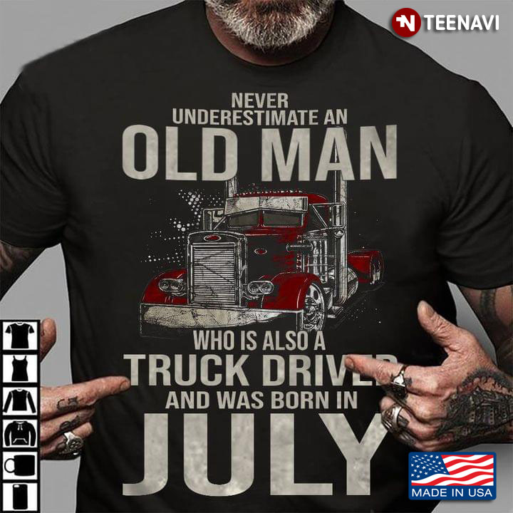 Never Underestimate An Old Man Who Is Also A Truck Driver And Was Born In July
