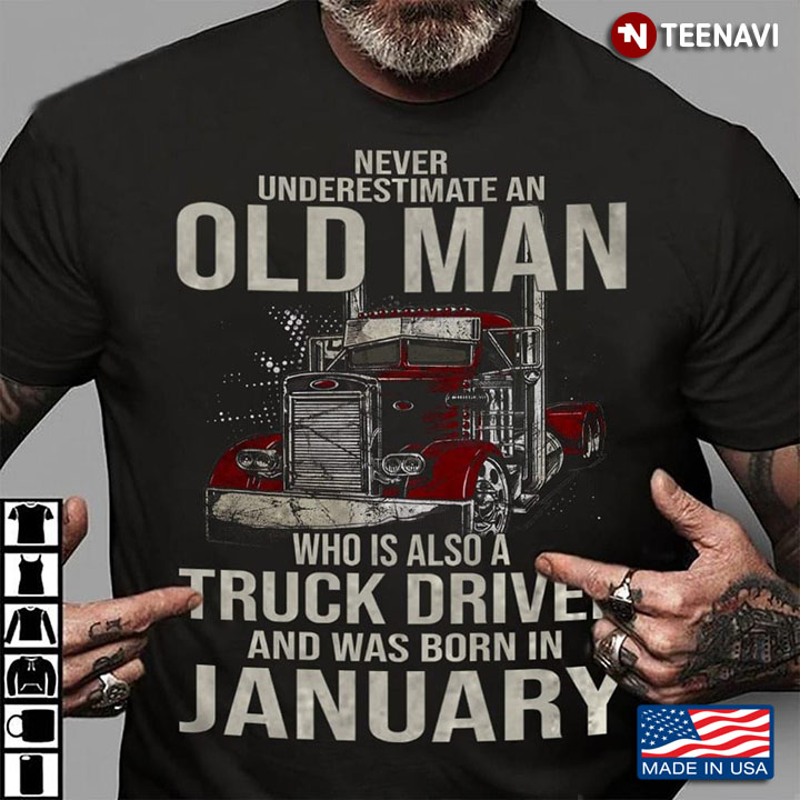Never Underestimate An Old Man Who Is Also A Truck Driver And Was Born In January