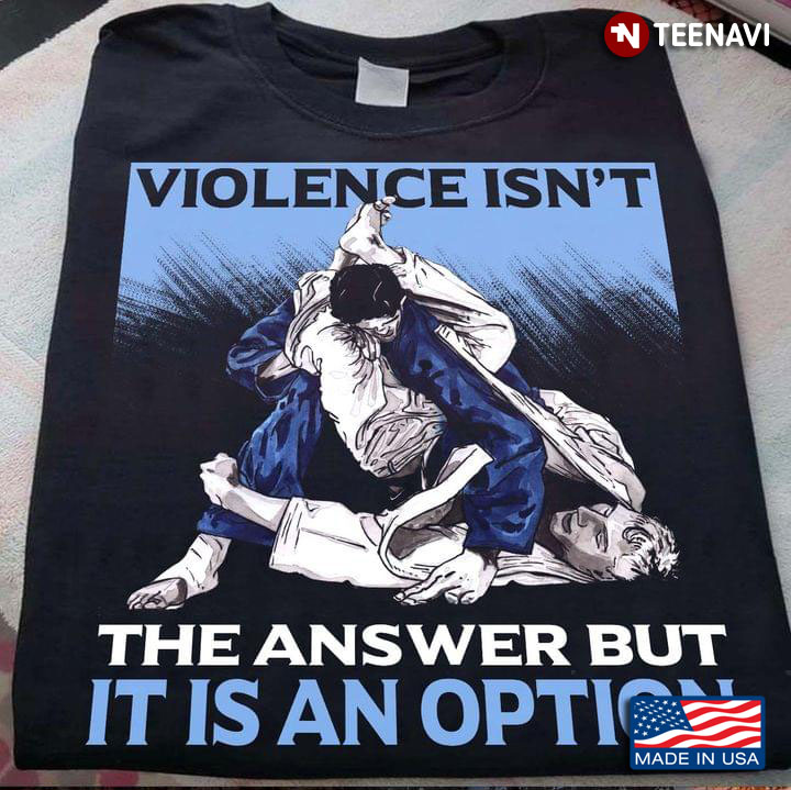 Violence Isn't The Answer But It Is An Option Judo