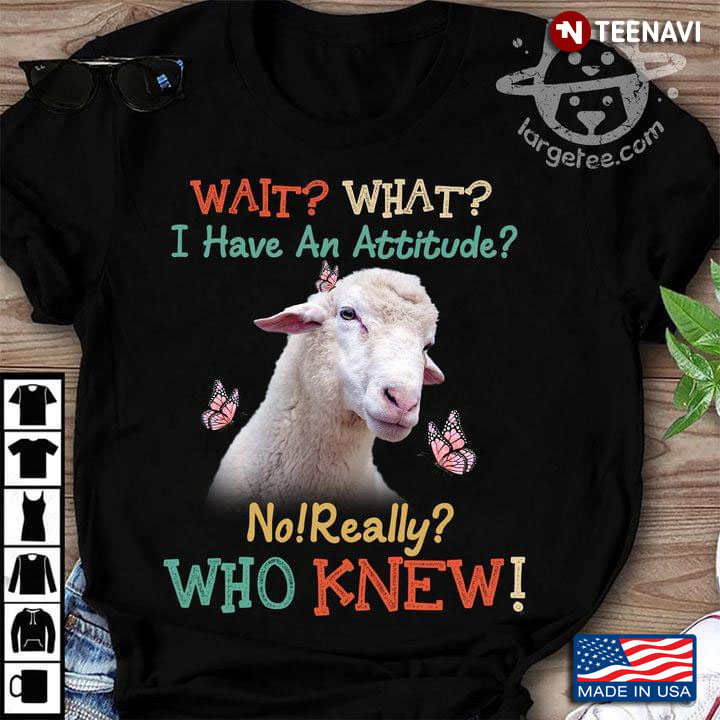 Sheep Wait What I Have An Attitude No Really Who Knew
