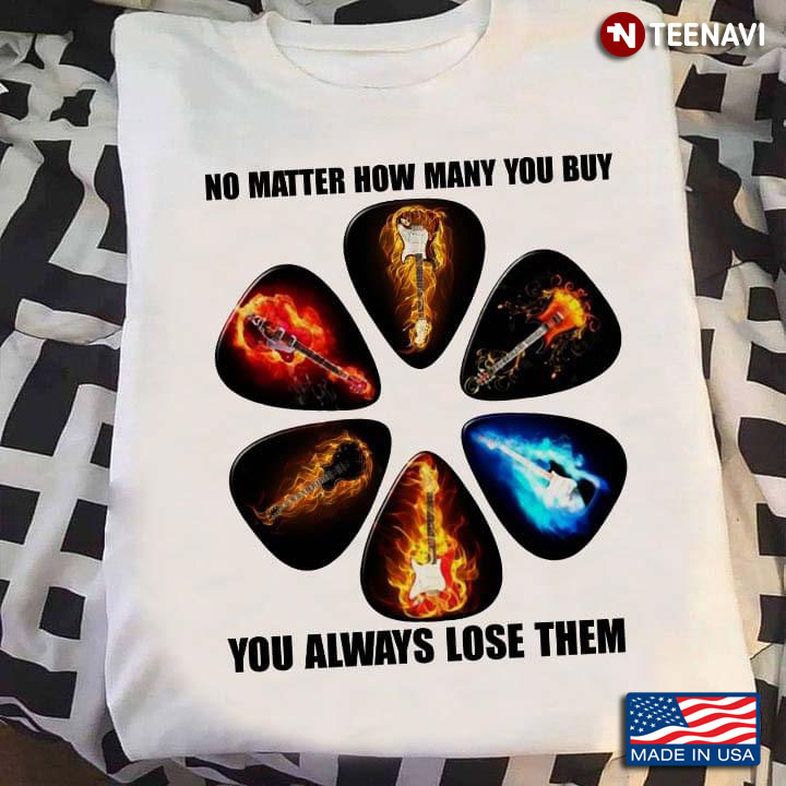 No Matter How Many You Buy You Always Lose Them Guitars