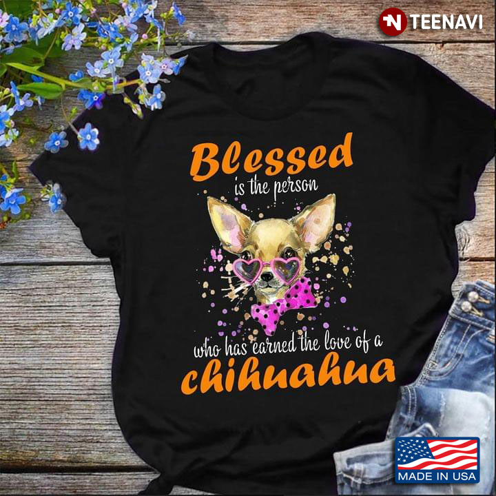 Blessed Is The Person Who Has Earned The Love Of A Chihuahua