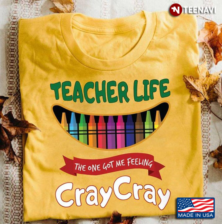 Teacher Life The One Got Me Feeling Cray Cray Crayon