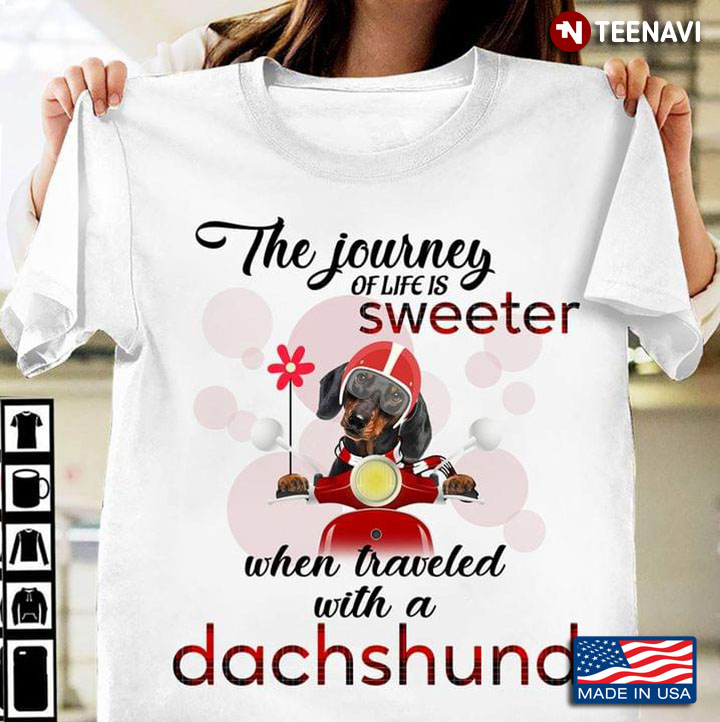 The Journey Of Life Is Sweeter When Traveled With A Dachshund