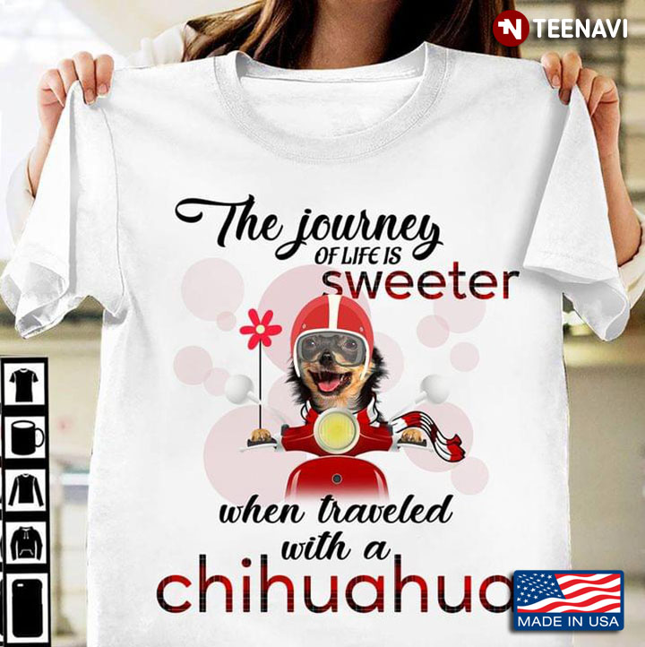 The Journey Of Life Is Sweeter When Traveled With A Chihuahua
