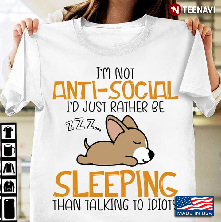 I’m Not Anti- Social I’d Just Rather Be Sleeping Than Talking To Idiots Corgi