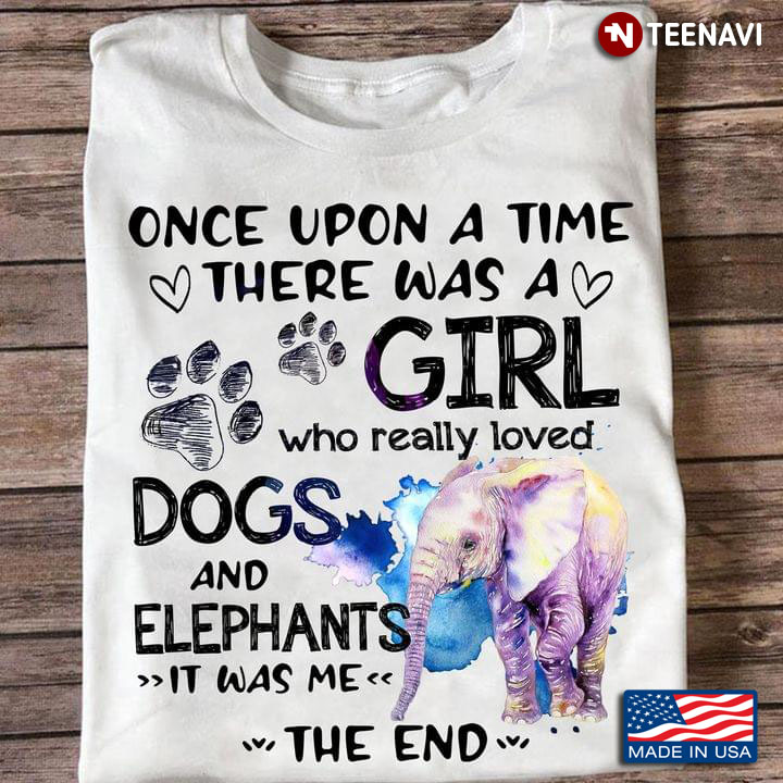 Once Upon A Time There Was A Girl Who Really Loved Dogs And Elephants It Was Me The End New Version