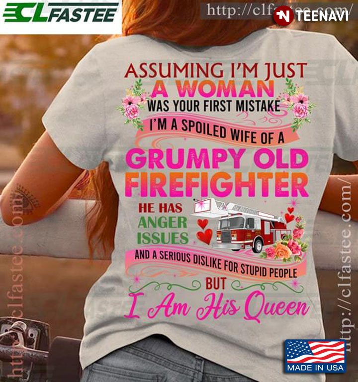 Assuming I’m Just A Woman Was Your First Mistake I’m A Spoiled Wife Of A Grumpy Old Firefighter