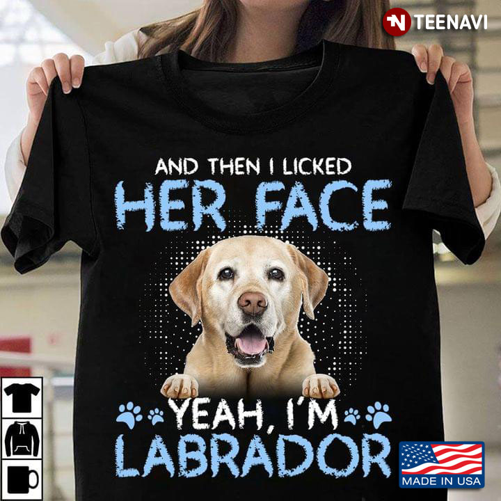 And Then I Licked Her Face Yeah I’m Labrador New Version