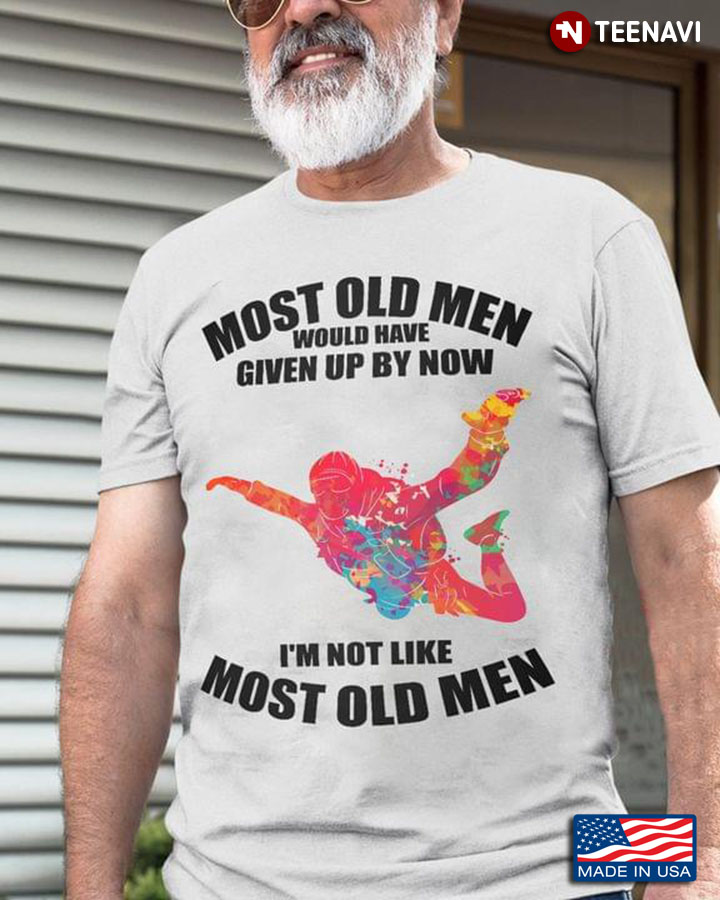 Most Old Men Would Have Given Up By Now I’m Not Like Most Old Men Sky Diving New Version