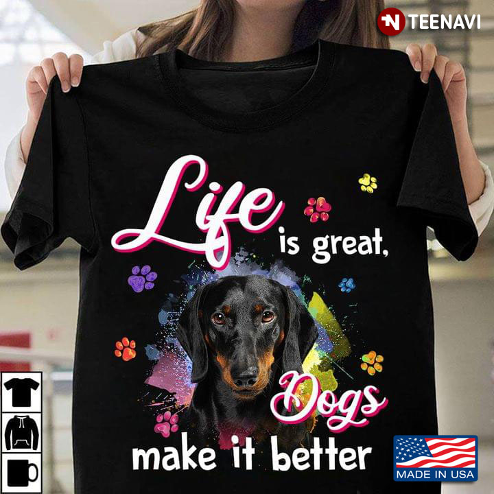 Life is Great Dogs Make It Better Dachshund