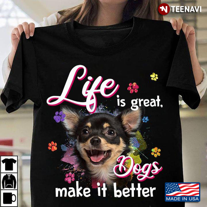 Life Is Great But Dogs Make It Better Chihuahua