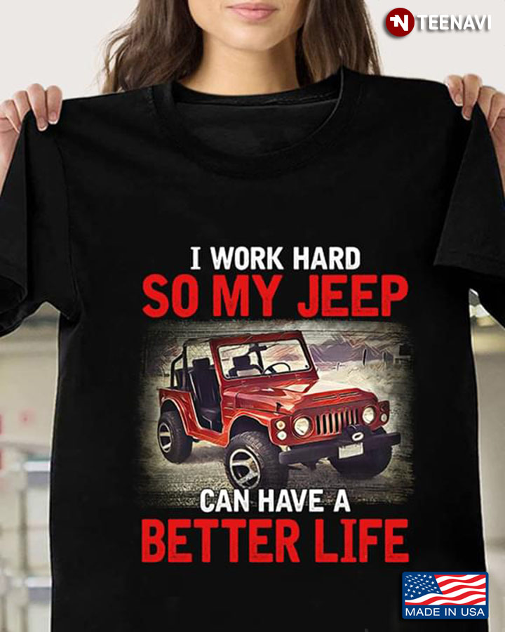 I Work Hard So My Jeep Can Have A Better Life