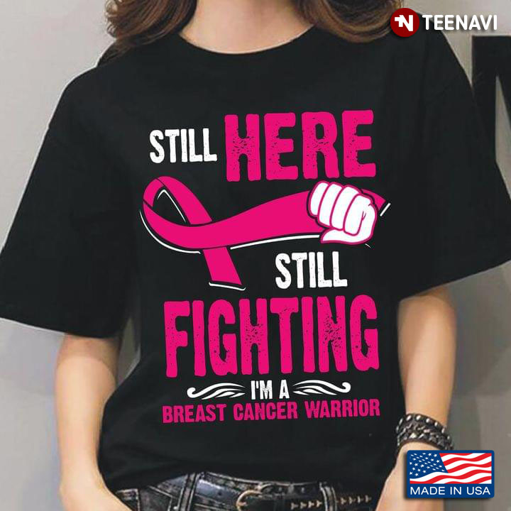 Still Here Still Fighting I'm A Breast Cancer Warrior