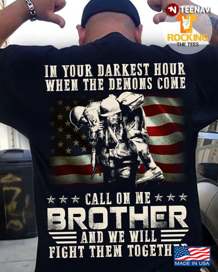 In Your Darkness Hour When The Demons Come Call On Me Brother And We Will Fight Them Together Army