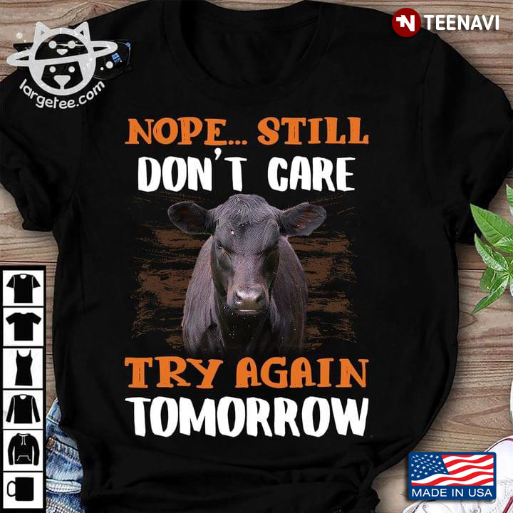 Nope Still Don't Care Try Again Tomorrow Cow