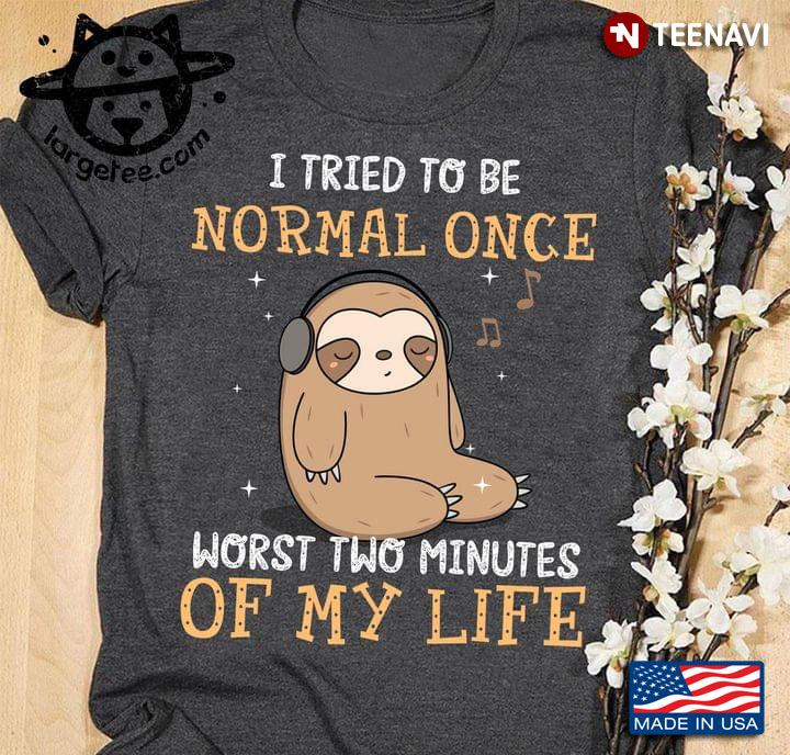 I Tried  To Be Normal Once Worst Two Minutes Of My Life Sloth