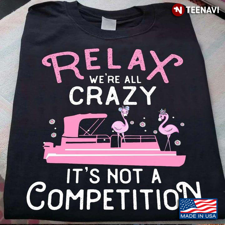 Relax We’re All Crazy It’s Not A Competition Flamingo