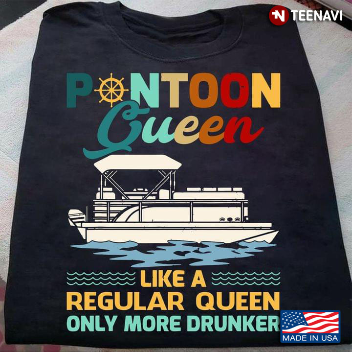 Pontoon Queen Like A Regular Queen Only More Drunker Ship